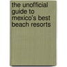 The Unofficial Guide To Mexico's Best Beach Resorts by Menasha Ridge Press