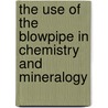 The Use Of The Blowpipe In Chemistry And Mineralogy door Josiah Dwight Whitney