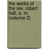 The Works Of The Rev. Robert Hall, A. M. (Volume 2) by Robert Hall