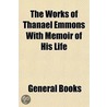 The Works of Thanael Emmons with Memoir of His Life door General Books