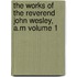 The Works of the Reverend John Wesley, A.M Volume 1