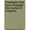 Theologies That Have Changed The Course Of Missions by Don Fanning