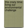 This Crazy Time: Living Our Environmental Challenge by Tzeporah Berman