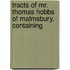 Tracts of Mr. Thomas Hobbs of Malmsbury. Containing