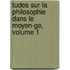 Tudes Sur La Philosophie Dans Le Moyen-Ge, Volume 1