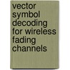 Vector Symbol Decoding for Wireless Fading Channels door Usana Tuntoolavest