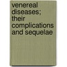 Venereal Diseases; Their Complications and Sequelae by Edward Lawrence Keyes