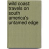 Wild Coast: Travels on South America's Untamed Edge by John Gimlette