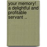 Your Memory! a Delightful and Profitable Servant .. door George Wharton James