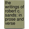 the Writings of Robert C. Sands: in Prose and Verse by Robert Charles Sands
