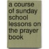 A Course Of Sunday School Lessons On The Prayer Book