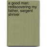A Good Man: Rediscovering My Father, Sargent Shriver door Mark Shriver