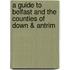 A Guide to Belfast and the Counties of Down & Antrim