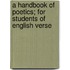 A Handbook of Poetics; For Students of English Verse