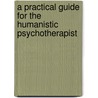 A Practical Guide for the Humanistic Psychotherapist door Serge Ginger