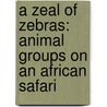 A Zeal of Zebras: Animal Groups on an African Safari door Alex Kuskowski