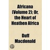 Africana (Volume 2); Or, The Heart Of Heathen Africa by Duff Macdonald