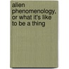 Alien Phenomenology, Or What It's Like To Be A Thing door Ian Bogost