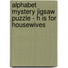 Alphabet Mystery Jigsaw Puzzle - H Is for Housewives door Inc Tdc Games