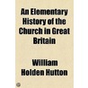 An Elementary History of the Church in Great Britain door William Holden Hutton