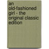 An Old-Fashioned Girl - The Original Classic Edition by Louisa May Alcott