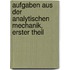 Aufgaben Aus Der Analytischen Mechanik, Erster Theil