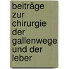 Beiträge zur Chirurgie der Gallenwege und der Leber door Werner Körte