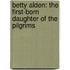 Betty Alden: the First-Born Daughter of the Pilgrims