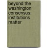 Beyond the Washington Consensus: Institutions Matter by Shahid Javed Burki