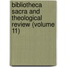 Bibliotheca Sacra And Theological Review (Volume 11) by General Books