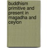 Buddhism Primitive and Present in Magadha and Ceylon by Reginald Stephen Copleston