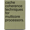 Cache Coherence Techniques For Multicore Processors. door Michael R. Marty