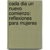 Cada Dia Un Nuevo Comienzo: Reflexiones Para Mujeres by Karen Casey