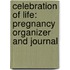 Celebration of Life: Pregnancy Organizer and Journal