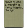 Clinics of John B. Murphy at Mercy Hospital, Chicago by Unknown