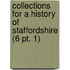 Collections for a History of Staffordshire (6 Pt. 1)