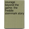 Courage Beyond the Game: The Freddie Steinmark Story by Malcolm Brown