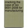Cracking The Case Of Iso 9001:2008 For Manufacturing by John E. West