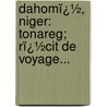 Dahomï¿½, Niger: Tonareg; Rï¿½Cit De Voyage... door Georges-Joseph Toutï¿½E