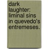 Dark Laughter: Liminal Sins In Quevedo's Entremeses. by Jason E. Yancey