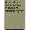 Death Defied: The Anatomy Lessons of Frederik Ruysch door Luuc Kooijmans