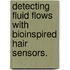 Detecting Fluid Flows With Bioinspired Hair Sensors.