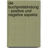 Die Buchpreisbindung - Positive Und Negative Aspekte by Melina Guske