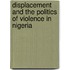 Displacement And The Politics Of Violence In Nigeria