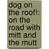 Dog on the Roof!: On the Road with Mitt and the Mutt