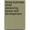 Doing Business While Advancing Peace And Development door United Nations: Global Compact Office