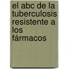 El Abc De La Tuberculosis Resistente A Los Fármacos door Rafael Laniado-Laborín