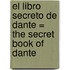 El Libro Secreto de Dante = The Secret Book of Dante
