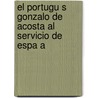 El Portugu S Gonzalo de Acosta Al Servicio de Espa a by Jose Toribio Medina