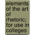 Elements of the Art of Rhetoric; For Use in Colleges